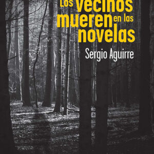 Los Vecinos Mueren En Las Novelas, De Sergio Aguirre. Editorial Norma, Tapa Encuadernación En Tapa Blanda O Rústica En Español, 2014