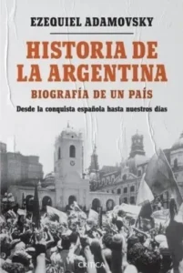 Historia De La Argentina Biografía De Un País - Adamovsky E
