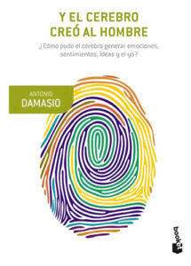 Y El Cerebro Creó Al Hombre - Antonio Damasio