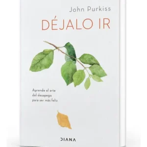 Libro Déjalo Ir - John Purkiss - Diana: Aprende El Arte Del Desapego Para Ser Más Feliz, De John Purkiss., Vol. 1. Editorial Diana, Tapa Blanda, Edición 1 En Español, 2023