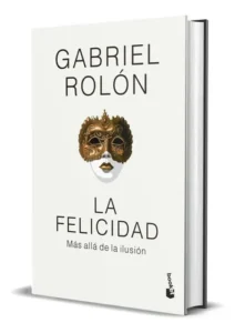 Libro La Felicidad (tapa Dura), De Gabriel Rolón, Vol. 1. Editorial Booket (2025)