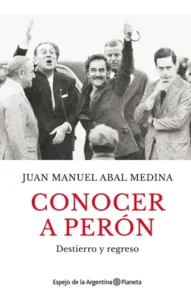 Libro Conocer A Perón: Destierro Y Regreso, De Juan Manuel Abal Medina