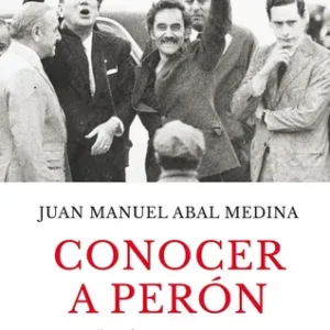 Libro Conocer A Perón: Destierro Y Regreso, De Juan Manuel Abal Medina