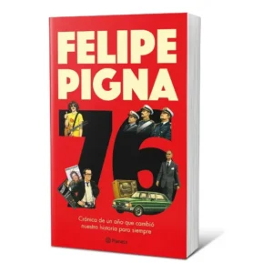 Libro 76. Una Crónica Del Año Que Cambió Nuestra Historia Para Siempre - Felipe Pigna - Editorial Planeta