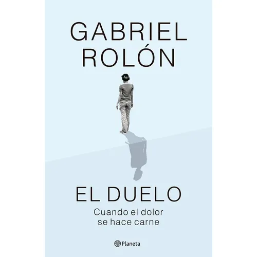 El Duelo: Cuando El Dolor Se Hace Carne, De Gabriel Rolón., Vol. 1. Editorial Planeta, Tapa Blanda En Español, 2024