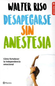 Libro Desapegarse Sin Anestesia - Walter Riso