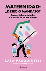 Libro Maternidad: ¿deseo O Mandato? - Lala Pasquinelli - Planeta